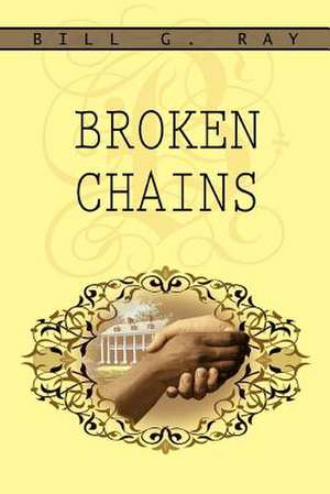 Broken Chains de Bill G. Ray