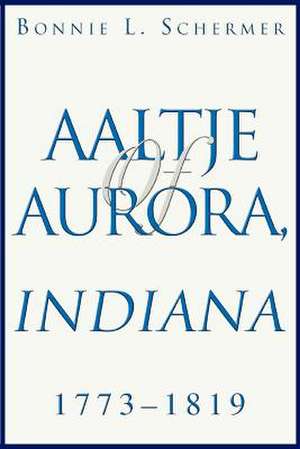 Aaltje of Aurora, Indiana de Bonnie L. Schermer