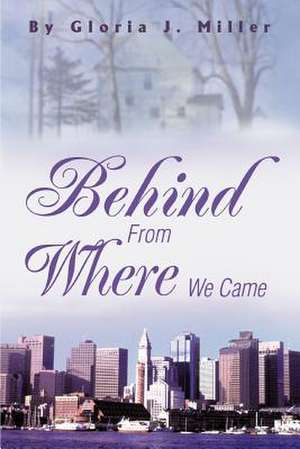 Behind from Where We Came de Gloria J. Miller