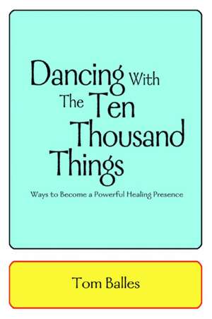 Dancing with the Ten Thousand Things de Tom Balles