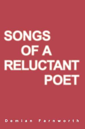 Songs of a Reluctant Poet de Demian Farnworth