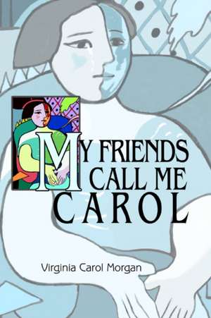 My Friends Call Me Carol de Virginia Carol Morgan