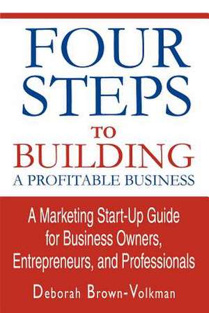 Four Steps to Building a Profitable Business de Deborah Brown-Volkman