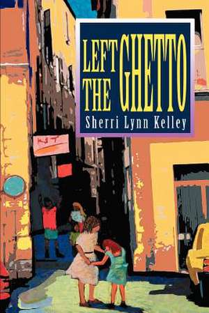 Left the Ghetto de Sherri Lynn Kelley