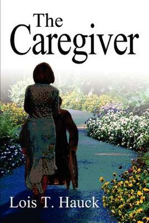 The Caregiver de Lois T. Hauck