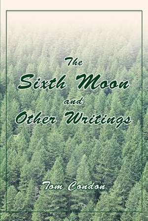 The Sixth Moon and Other Writings de Tom Condon