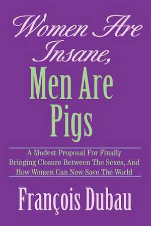 Women Are Insane, Men Are Pigs de Francois Dubau