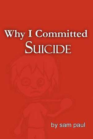 Why I Committed Suicide de Sam Paul