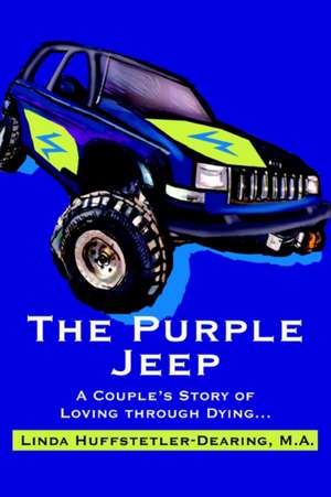 The Purple Jeep: A Couple's Story of Loving Through Dying... de Linda Huffstetler-Dearing