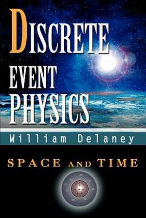 Discrete Event Physics de William Delaney
