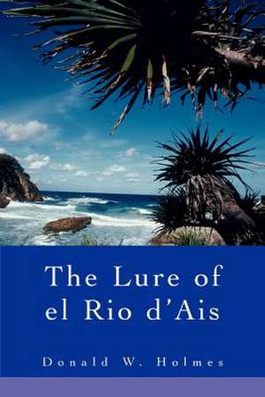 The Lure of El Rio D'Ais de Donald W. Holmes