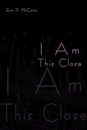 I Am This Close de Eric P. McCarty