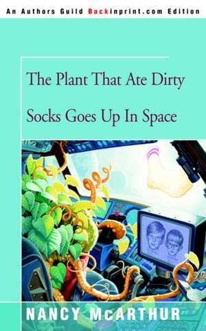 The Plant That Ate Dirty Socks Goes Up in Space de Nancy McArthur