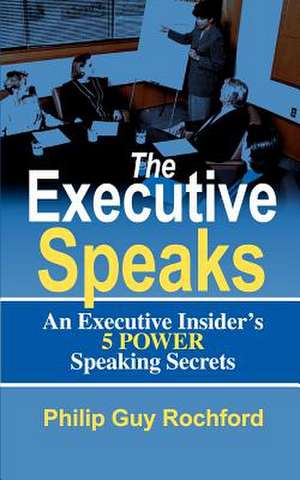 The Executive Speaks de Philip Guy Rochford