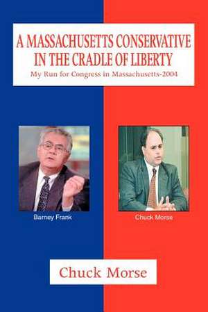 A Massachusetts Conservative in the Cradle of Liberty de Chuck Morse