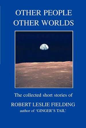 Other People Other Worlds de Robert Leslie Fielding