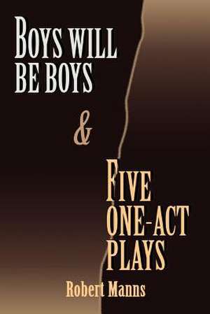 Boys Will Be Boys and Five One-Act Plays de Robert Manns