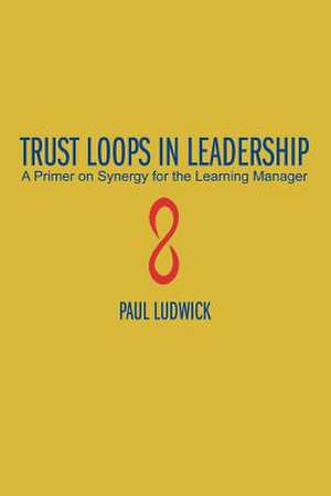 Trust Loops in Leadership de Paul Ludwick