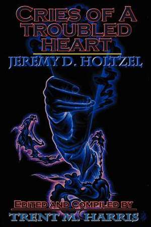 Cries of a Troubled Heart de Jeremy D. Holtzel