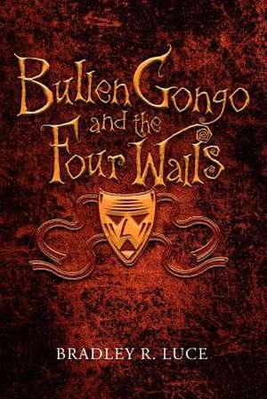 Bullen Gongo and the Four Walls de Bradley R. Luce