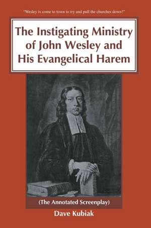 The Instigating Ministry of John Wesley and His Evangelical Harem de Dave Kubiak