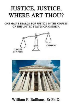 Justice, Justice, Where Art Thou? de William F. Ballhaus Sr. Ph. D.