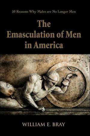 The Emasculation of Men in America de William E. Bray