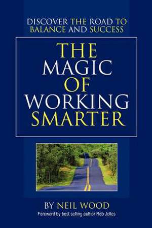 The Magic of Working Smarter de Neil Wood