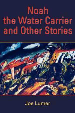 Noah the Water Carrier and Other Stories de Joe Lumer