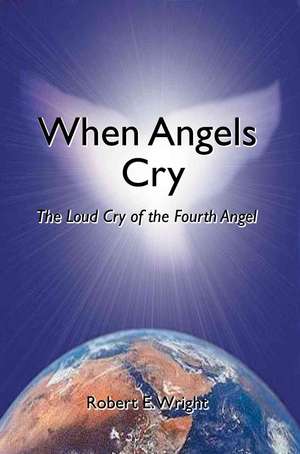 When Angels Cry de Robert E. Wright