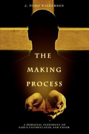 The Making Process de J. Todd Wilkerson