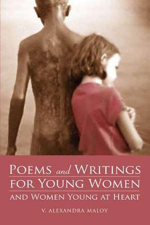 Poems and Writings for Young Women and Women Young at Heart de V. Alexandra Maloy