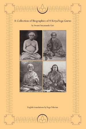 A Collection of Biographies of 4 Kriya Yoga Gurus by Swami Satyananda Giri de Yoga Niketan