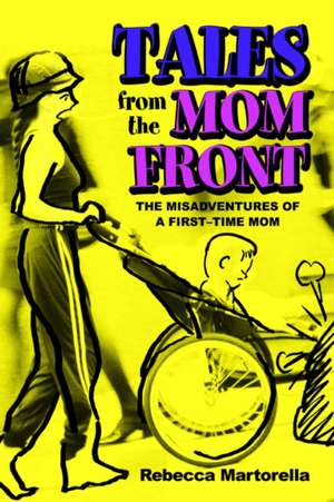 Tales from the Mom Front de Rebecca Martorella