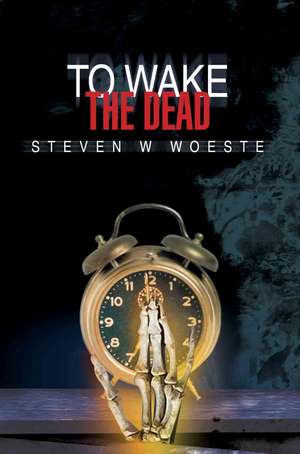 To Wake the Dead de Steven W. Woeste