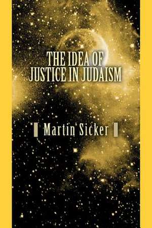 The Idea of Justice in Judaism de Martin Sicker