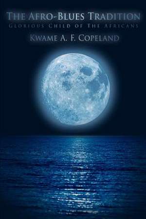 The Afro-Blues Tradition de Kwame A. F. Copeland