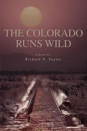 The Colorado Runs Wild de Richard N. Taylor