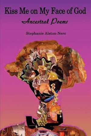 Kiss Me on My Face of God de Stephanie Alston-Nero