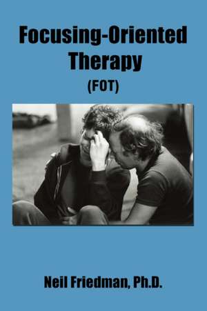 Focusing-Oriented Therapy de Neil Friedman