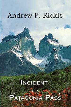 Incident at Patagonia Pass de Andrew F. Rickis