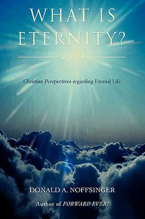 What Is Eternity? de Donald A. Noffsinger