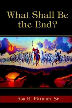 What Shall Be the End? de Asa H. Pittman Sr