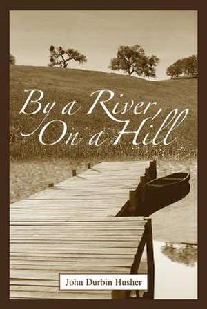 By a River, on a Hill de John D. Husher