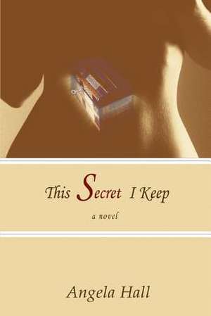 This Secret I Keep de Angela Hall