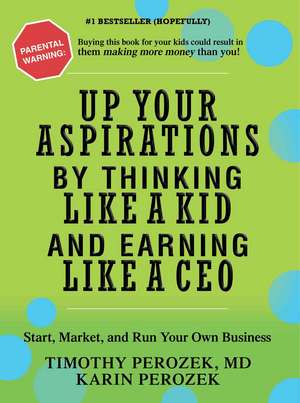 Up Your Aspirations by Thinking Like a Kid and Earning Like a CEO de Karin Perozek