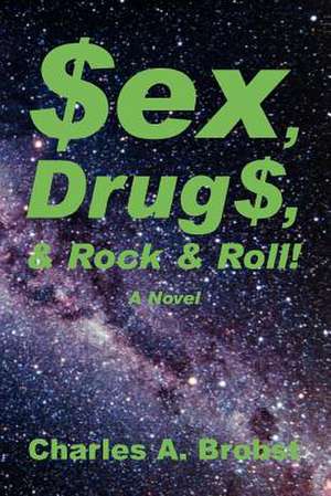 Sex, Drugs, & Rock & Roll! de Charles A. Brobst