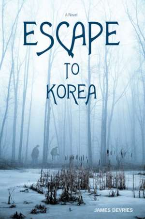 Escape to Korea de James DeVries