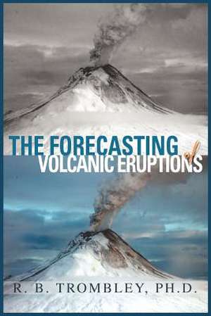 The Forecasting of Volcanic Eruptions de R. B. Trombley