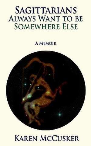 Sagittarians Always Want to Be Somewhere Else de Karen McCusker